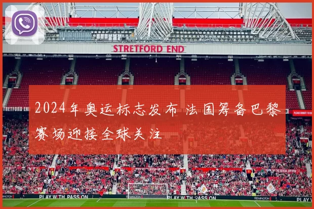2024年奥运标志发布 法国筹备巴黎赛场迎接全球关注