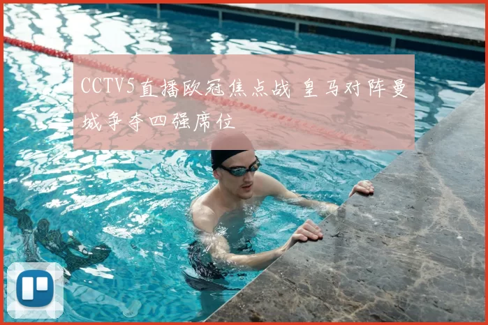 CCTV5直播欧冠焦点战 皇马对阵曼城争夺四强席位